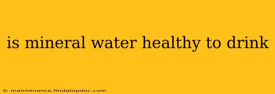 is mineral water healthy to drink