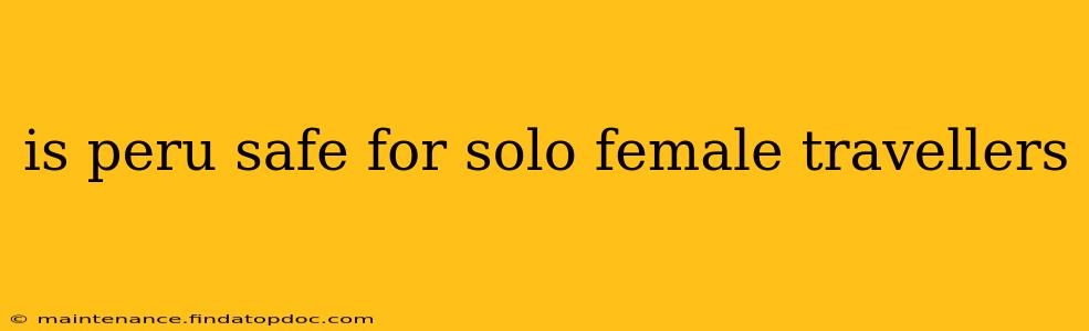 is peru safe for solo female travellers