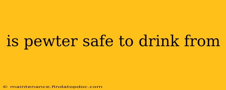 is pewter safe to drink from