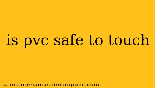 is pvc safe to touch