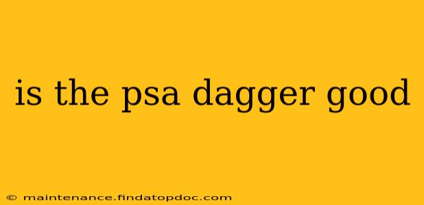 is the psa dagger good