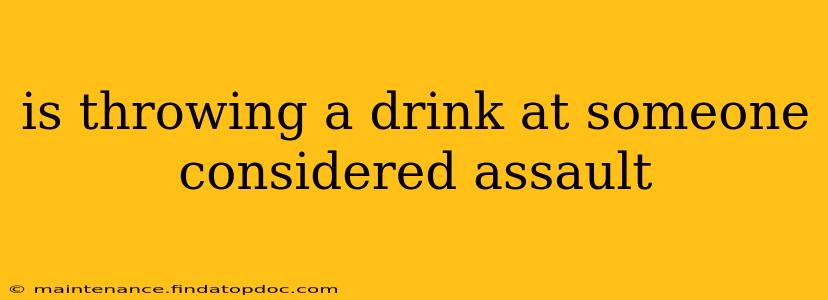 is throwing a drink at someone considered assault