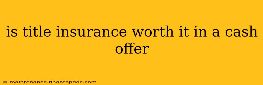 is title insurance worth it in a cash offer