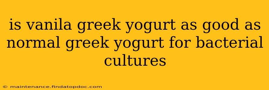 is vanila greek yogurt as good as normal greek yogurt for bacterial cultures