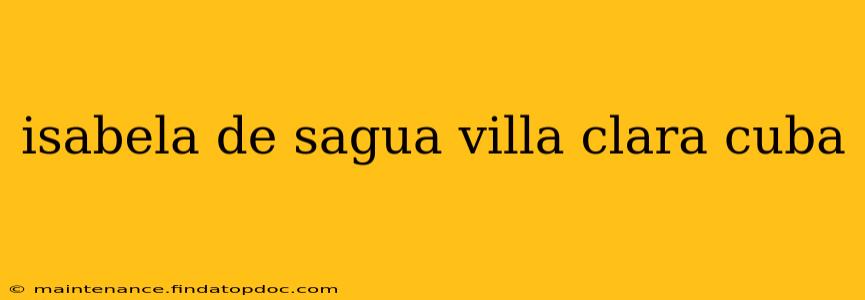 isabela de sagua villa clara cuba