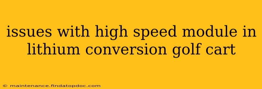 issues with high speed module in lithium conversion golf cart