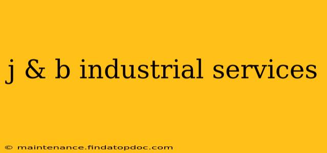 j & b industrial services