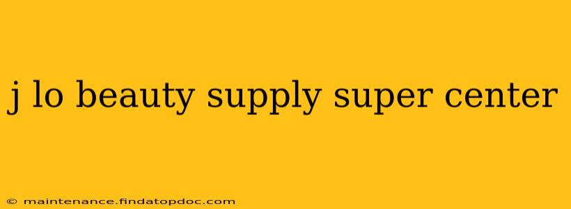 j lo beauty supply super center