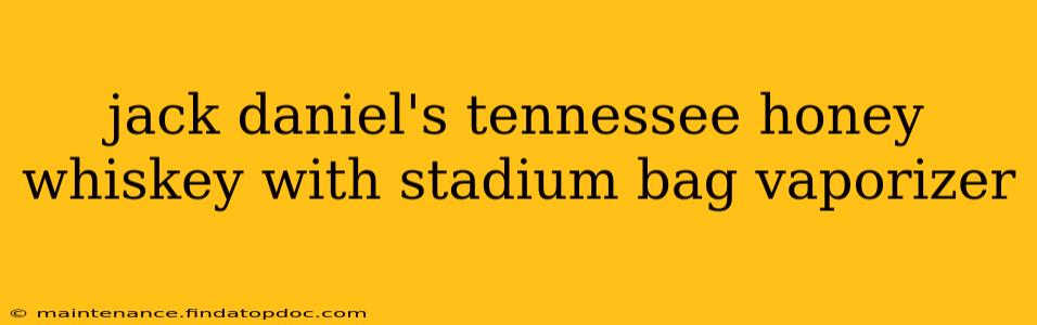 jack daniel's tennessee honey whiskey with stadium bag vaporizer
