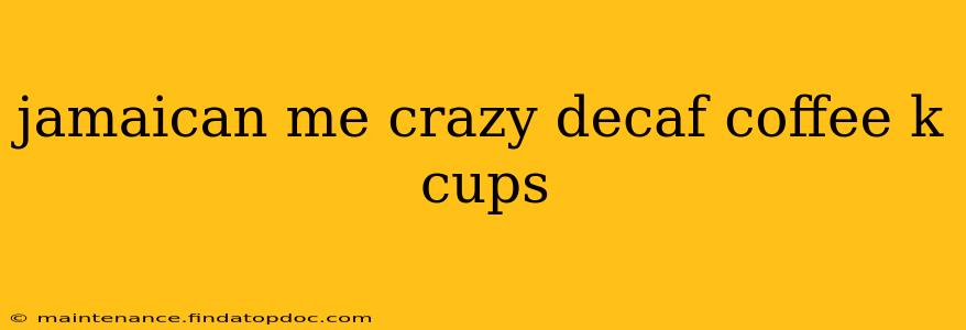 jamaican me crazy decaf coffee k cups