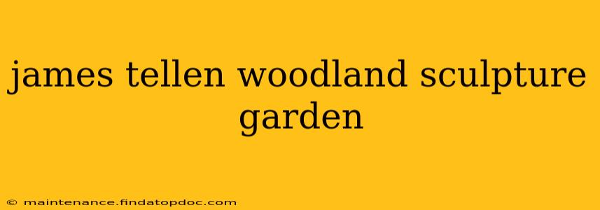 james tellen woodland sculpture garden