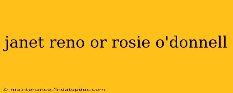 janet reno or rosie o'donnell