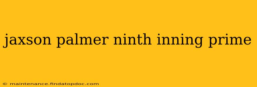 jaxson palmer ninth inning prime