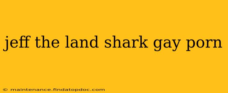 jeff the land shark gay porn