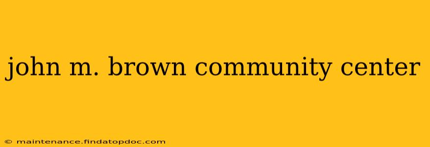 john m. brown community center