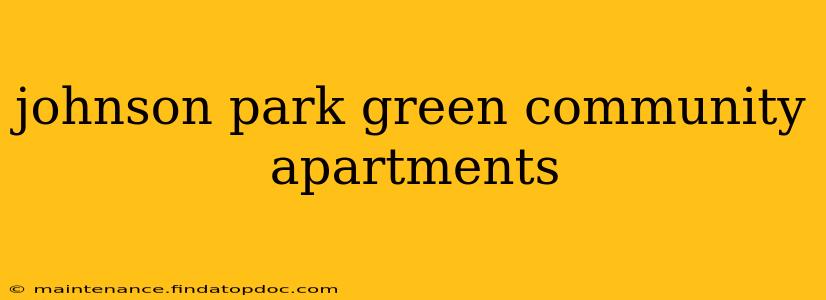 johnson park green community apartments