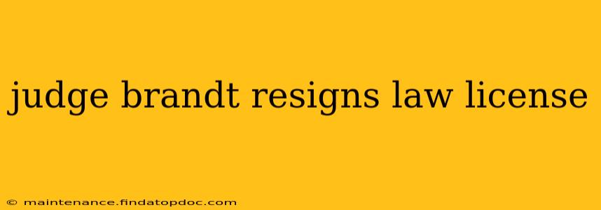 judge brandt resigns law license