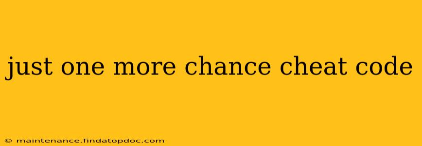 just one more chance cheat code