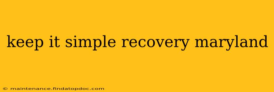 keep it simple recovery maryland