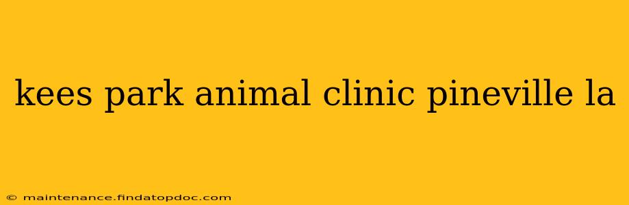 kees park animal clinic pineville la