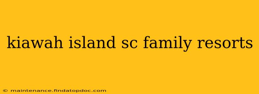 kiawah island sc family resorts