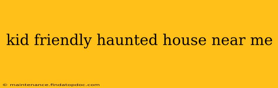 kid friendly haunted house near me