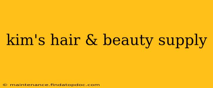 kim's hair & beauty supply
