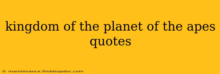 kingdom of the planet of the apes quotes