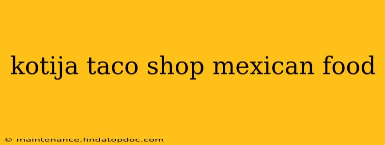 kotija taco shop mexican food