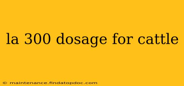 la 300 dosage for cattle