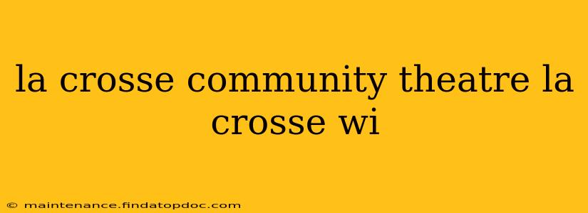 la crosse community theatre la crosse wi
