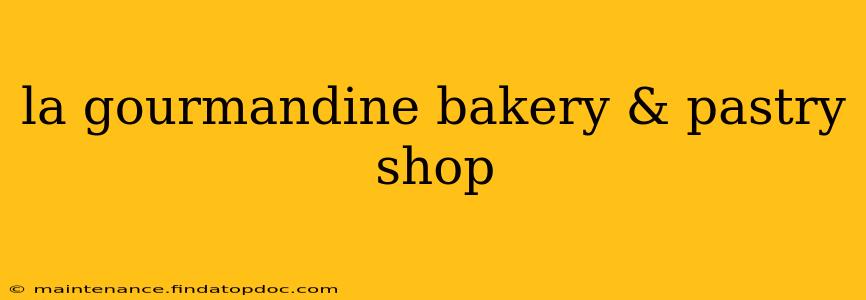 la gourmandine bakery & pastry shop