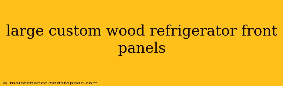 large custom wood refrigerator front panels