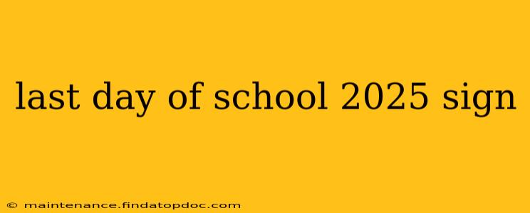 last day of school 2025 sign