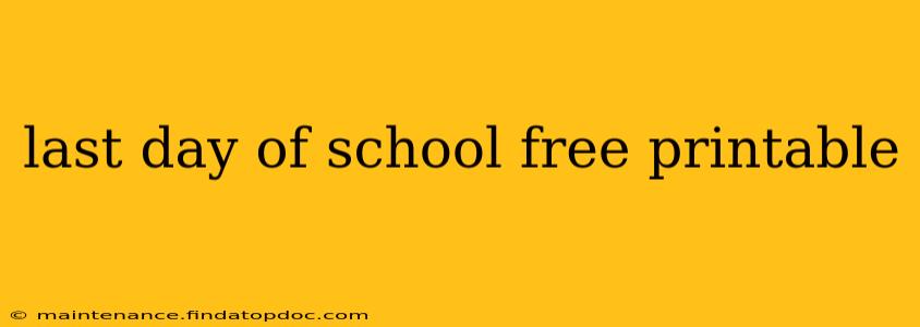 last day of school free printable