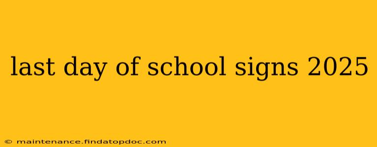 last day of school signs 2025