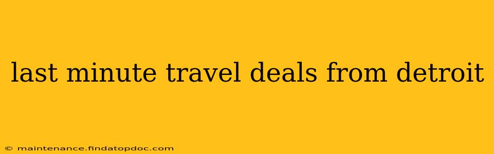 last minute travel deals from detroit