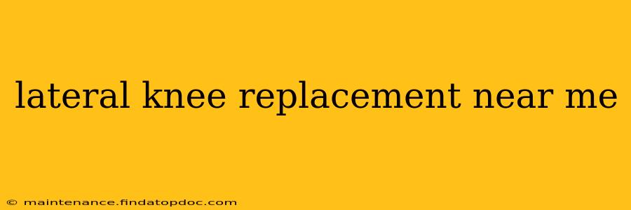 lateral knee replacement near me