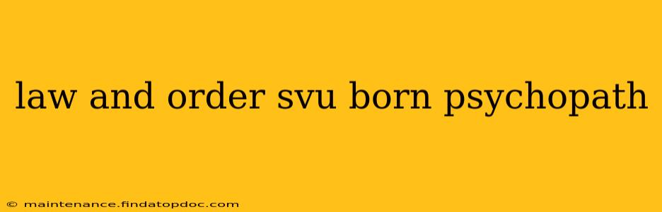 law and order svu born psychopath