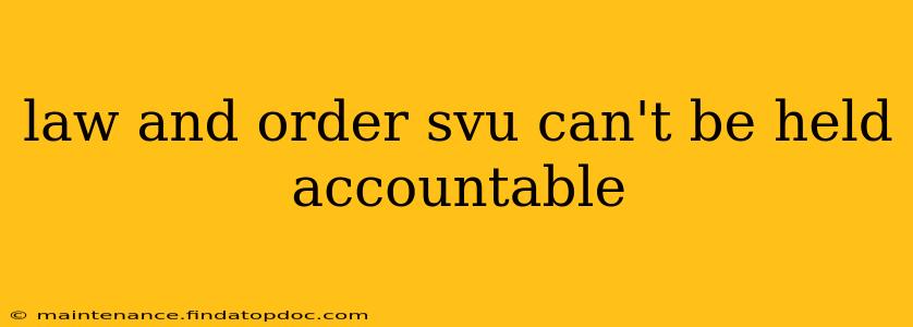 law and order svu can't be held accountable