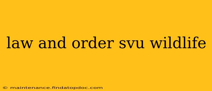 law and order svu wildlife