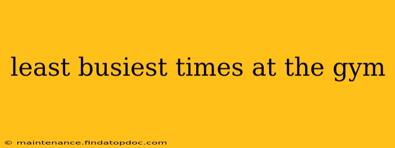 least busiest times at the gym