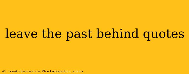 leave the past behind quotes