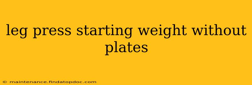 leg press starting weight without plates