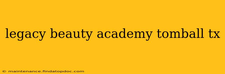 legacy beauty academy tomball tx