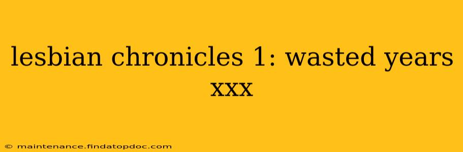 lesbian chronicles 1: wasted years xxx