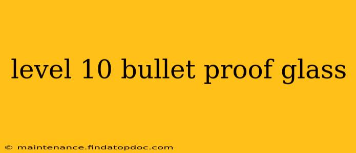 level 10 bullet proof glass