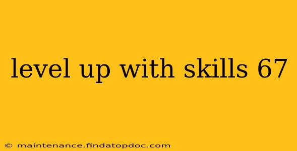 level up with skills 67
