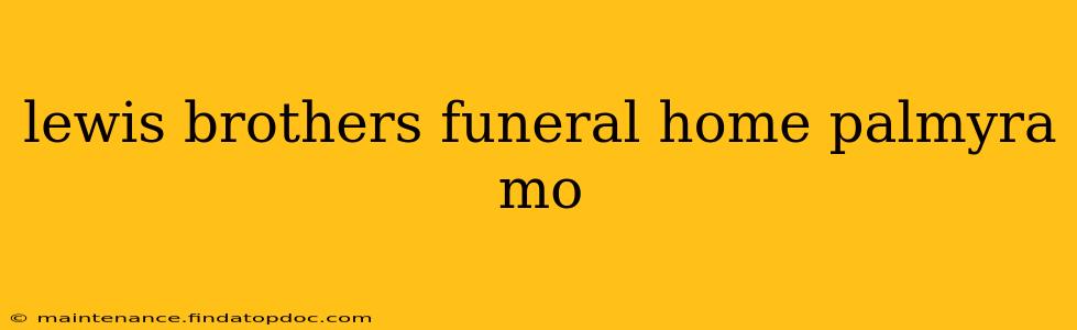 lewis brothers funeral home palmyra mo