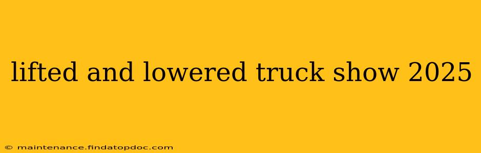 lifted and lowered truck show 2025